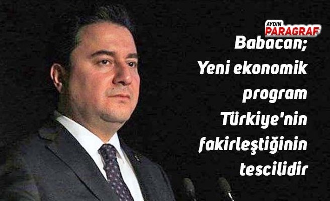 Babacan; Yeni ekonomik program Türkiye'nin fakirleştiğinin ilanı
