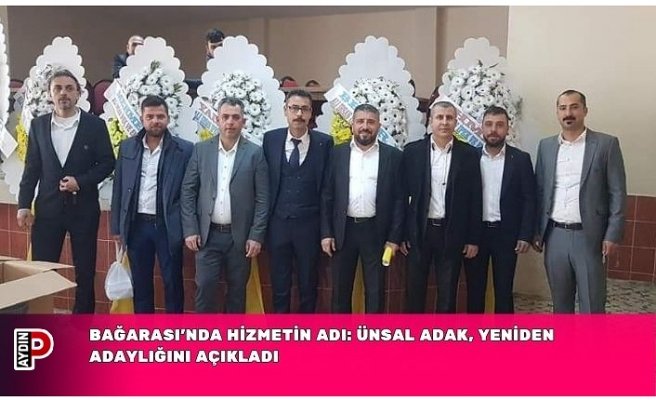 BAĞARASI’NDA HİZMETİN ADI: ÜNSAL ADAK, YENİDEN ADAYLIĞINI AÇIKLADI