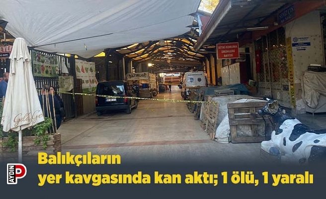 Balıkçıların yer kavgasında kan aktı; 1 ölü, 1 yaralı