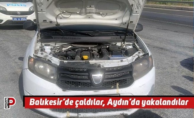 Balıkesir’de çaldılar, Aydın’da yakalandılar