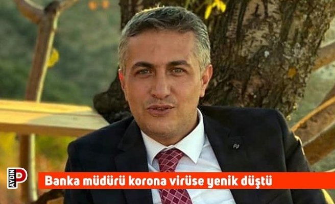 Banka müdürü korona virüse yenik düştü