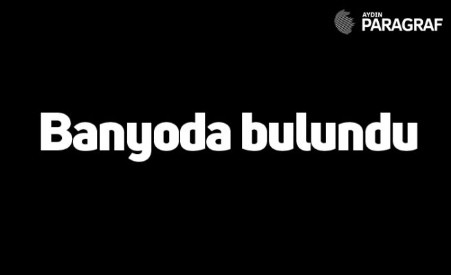 Banyoda bulundu