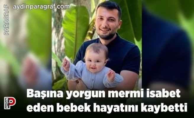 Başına yorgun mermi isabet eden bebek hayatını kaybetti