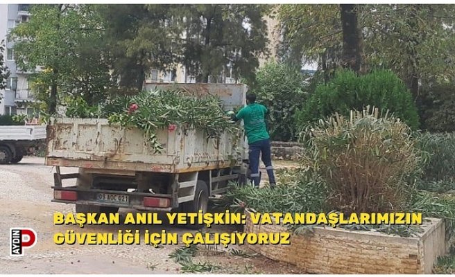 BAŞKAN ANIL YETİŞKİN: VATANDAŞLARIMIZIN GÜVENLİĞİ İÇİN ÇALIŞIYORUZ