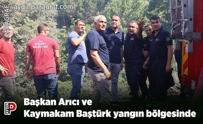 Başkan Arıcı ve Kaymakam Baştürk yangın bölgesinde
