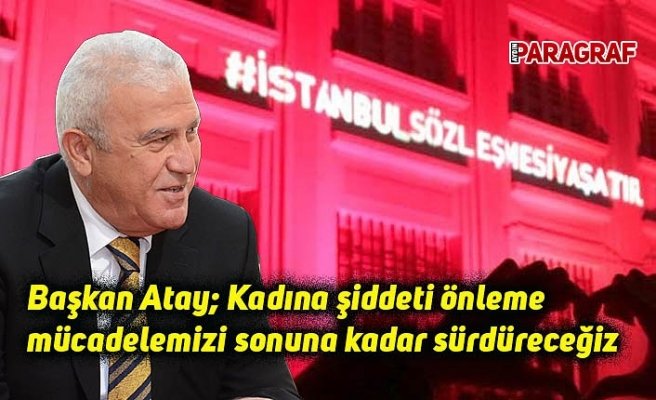 Başkan Atay: Kadına şiddeti önleme mücadelemizi sonuna kadar sürdüreceğiz