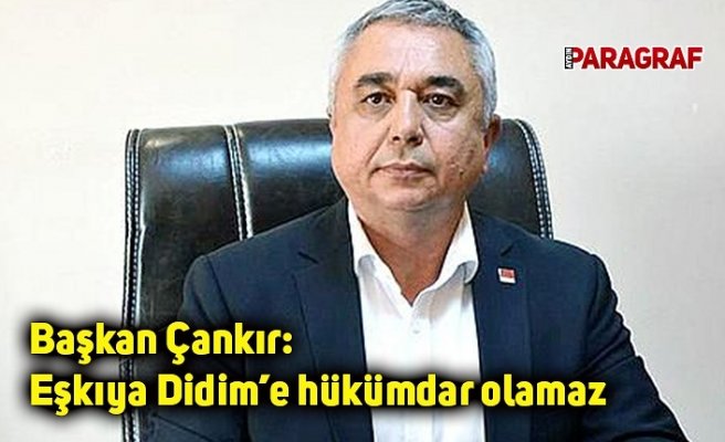 Başkan Çankır: Eşkıya Didim’e hükümdar olamaz