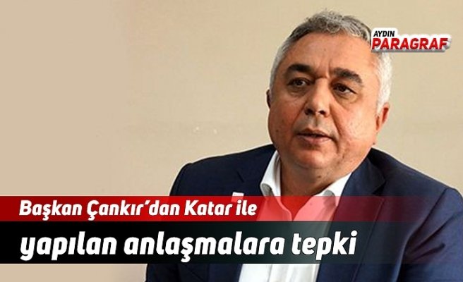 Başkan Çankır’dan Katar ile yapılan anlaşmalara tepki