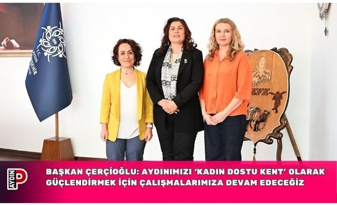BAŞKAN ÇERÇİOĞLU: AYDINIMIZI ‘KADIN DOSTU KENT’ OLARAK GÜÇLENDİRMEK İÇİN ÇALIŞMALARIMIZA DEVAM EDECEĞİZ