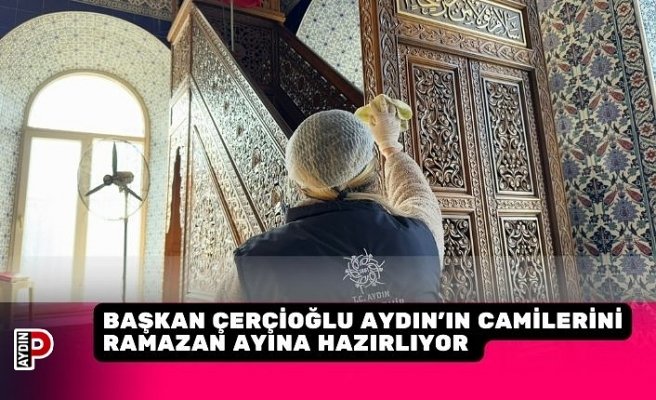 BAŞKAN ÇERÇİOĞLU AYDIN’IN CAMİLERİNİ RAMAZAN AYINA HAZIRLIYOR