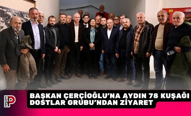 BAŞKAN ÇERÇİOĞLU’NA AYDIN 78 KUŞAĞI DOSTLAR GRUBU’NDAN ZİYARET