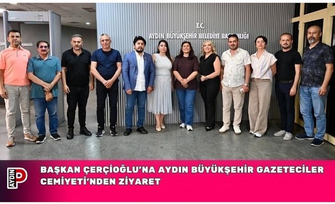 BAŞKAN ÇERÇİOĞLU’NA AYDIN BÜYÜKŞEHİR GAZETECİLER CEMİYETİ'NDEN ZİYARET