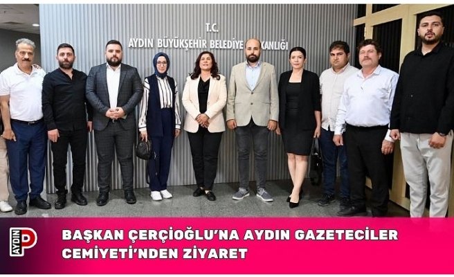 BAŞKAN ÇERÇİOĞLU’NA AYDIN GAZETECİLER CEMİYETİ'NDEN ZİYARET