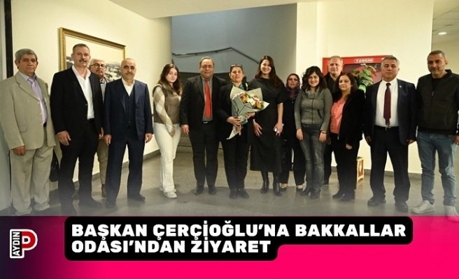 BAŞKAN ÇERÇİOĞLU’NA BAKKALLAR ODASI’NDAN ZİYARET