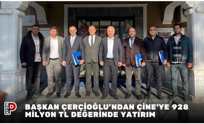 BAŞKAN ÇERÇİOĞLU’NDAN ÇİNE’YE 928 MİLYON TL DEĞERİNDE YATIRIM