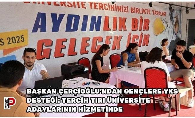 BAŞKAN ÇERÇİOĞLU’NDAN GENÇLERE YKS DESTEĞİ: TERCİH TIRI ÜNİVERSİTE ADAYLARININ HİZMETİNDE