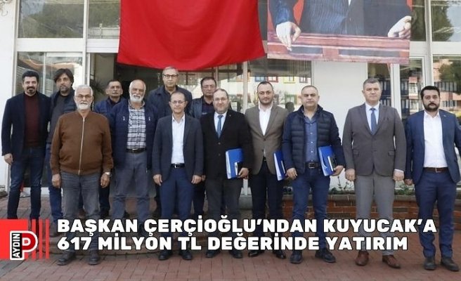 BAŞKAN ÇERÇİOĞLU’NDAN KUYUCAK’A 617 MİLYON TL DEĞERİNDE YATIRIM