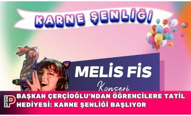 BAŞKAN ÇERÇİOĞLU’NDAN ÖĞRENCİLERE TATİL HEDİYESİ: KARNE ŞENLİĞİ BAŞLIYOR