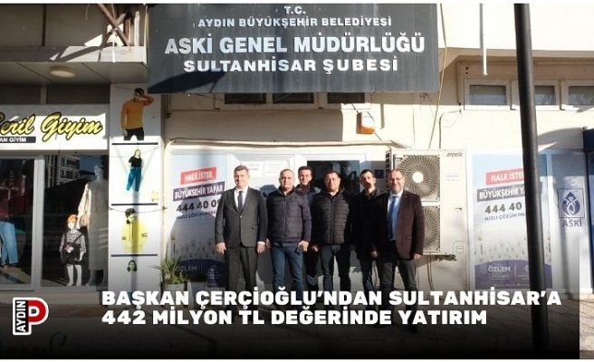 BAŞKAN ÇERÇİOĞLU’NDAN SULTANHİSAR’A 442 MİLYON TL DEĞERİNDE YATIRIM