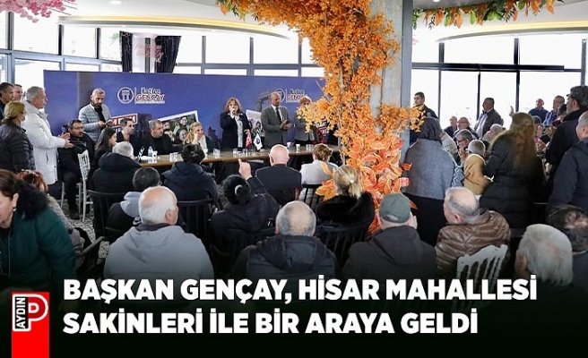 BAŞKAN GENÇAY, HİSAR MAHALLESİ SAKİNLERİ İLE BİR ARAYA GELDİ