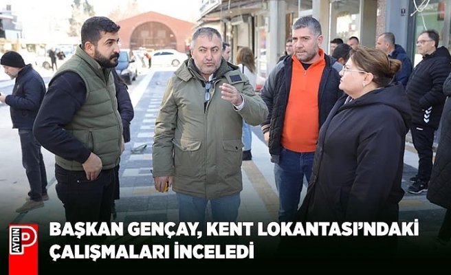 BAŞKAN GENÇAY, KENT LOKANTASI’NDAKİ ÇALIŞMALARI İNCELEDİ