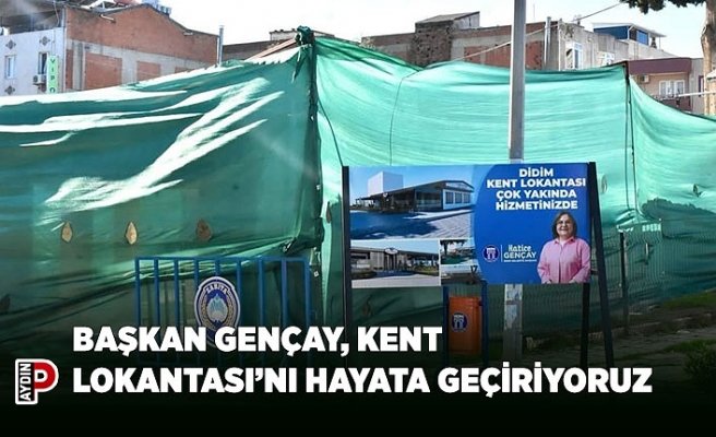 BAŞKAN GENÇAY, KENT LOKANTASI’NI HAYATA GEÇİRİYORUZ