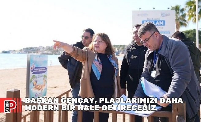 BAŞKAN GENÇAY, PLAJLARIMIZI DAHA MODERN BİR HALE GETİRECEĞİZ