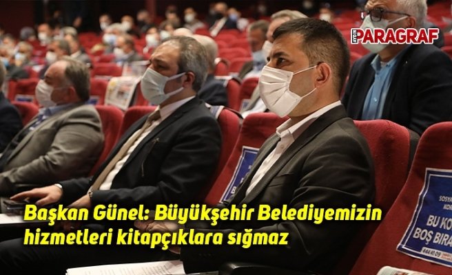 Başkan Günel: Büyükşehir Belediyemizin hizmetleri kitapçıklara sığmaz