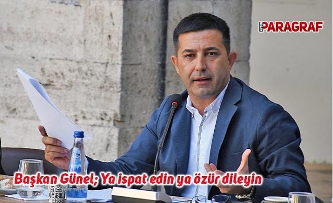 Başkan Günel: Ya ispat edin ya özür dileyin