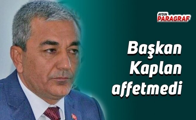 Başkan Kaplan affetmedi