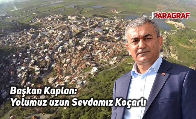 Başkan Kaplan: Yolumuz uzun Sevdamız Koçarlı