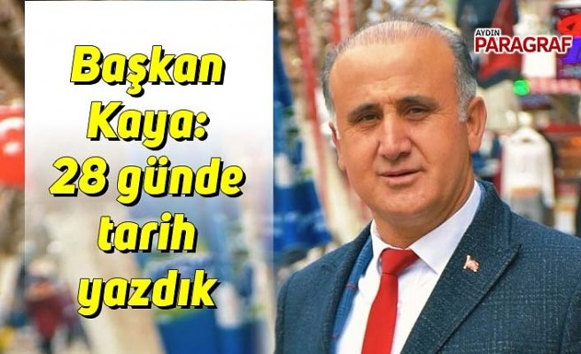 Başkan Kaya: 28 günde tarih yazdık