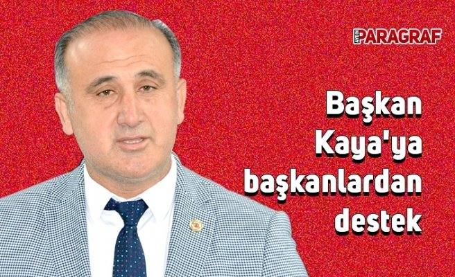 Başkan Kaya'ya başkanlardan destek