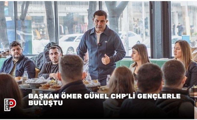 BAŞKAN ÖMER GÜNEL CHP’Lİ GENÇLERLE BULUŞTU