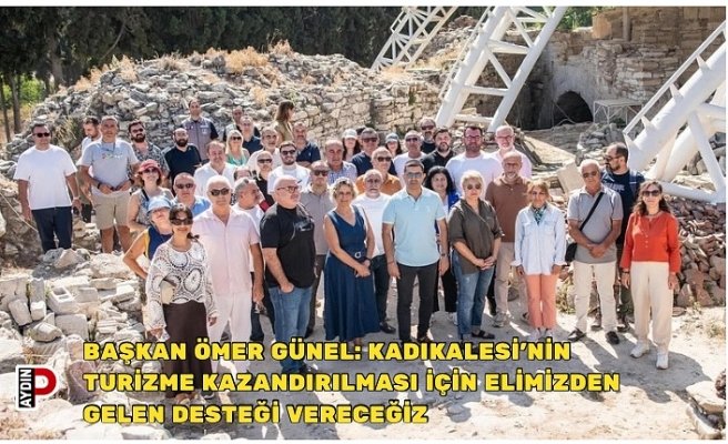 BAŞKAN ÖMER GÜNEL: KADIKALESİ’NİN TURİZME KAZANDIRILMASI İÇİN ELİMİZDEN GELEN DESTEĞİ VERECEĞİZ