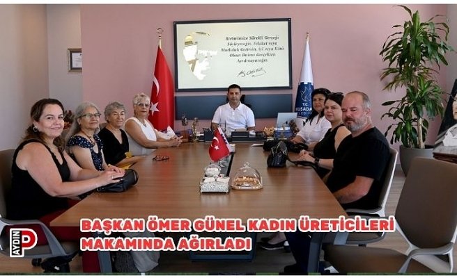 BAŞKAN ÖMER GÜNEL KADIN ÜRETİCİLERİ MAKAMINDA AĞIRLADI