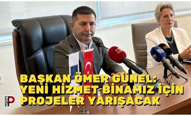 BAŞKAN ÖMER GÜNEL: YENİ HİZMET BİNAMIZ İÇİN PROJELER YARIŞACAK