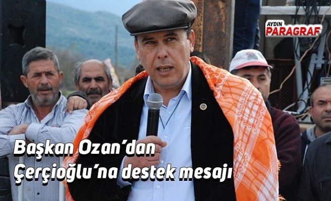 Başkan Ozan’dan Çerçioğlu’na destek mesajı