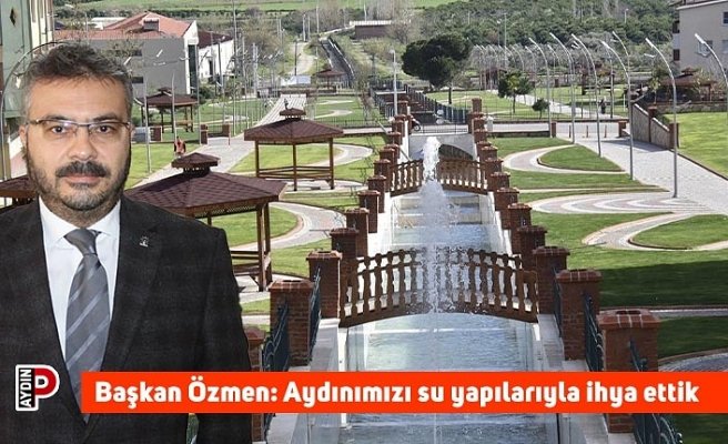 Başkan Özmen: Aydınımızı su yapılarıyla ihya ettik