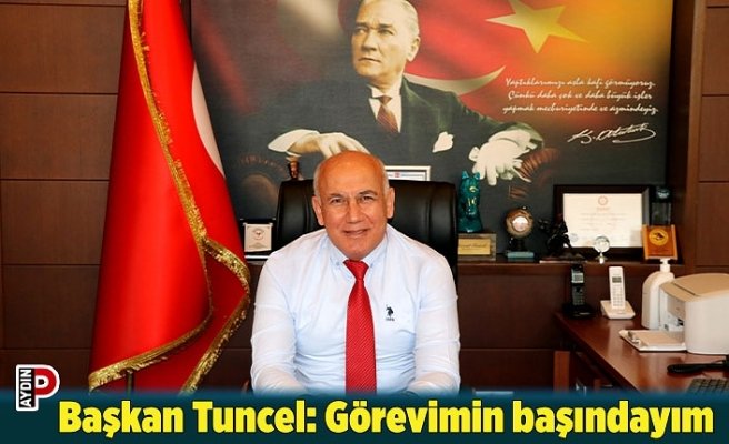 Başkan Tuncel: Görevimin başındayım