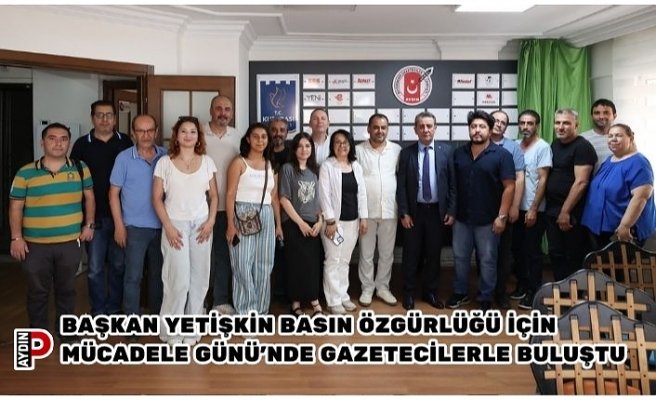 BAŞKAN YETİŞKİN BASIN ÖZGÜRLÜĞÜ İÇİN MÜCADELE GÜNÜ'NDE GAZETECİLERLE BULUŞTU