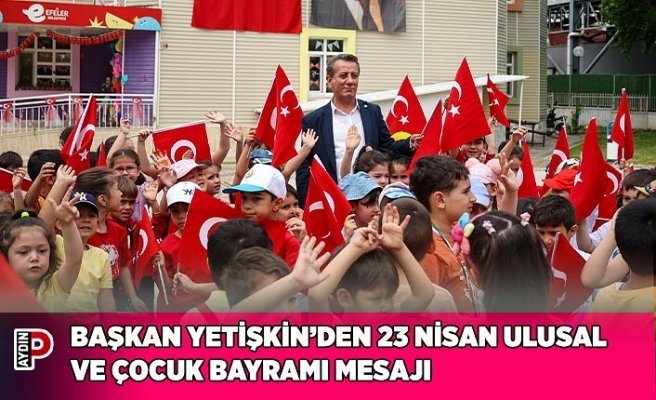BAŞKAN YETİŞKİN’DEN 23 NİSAN ULUSAL EGEMENLİK VE ÇOCUK BAYRAMI MESAJI