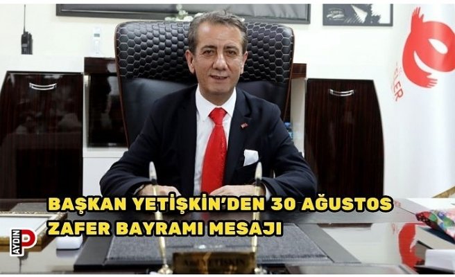 BAŞKAN YETİŞKİN’DEN 30 AĞUSTOS ZAFER BAYRAMI MESAJI