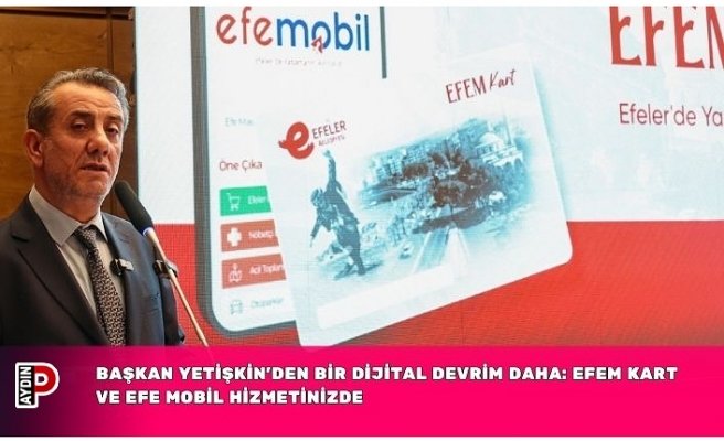 BAŞKAN YETİŞKİN’DEN BİR DİJİTAL DEVRİM DAHA: EFEM KART VE EFE MOBİL HİZMETİNİZDE