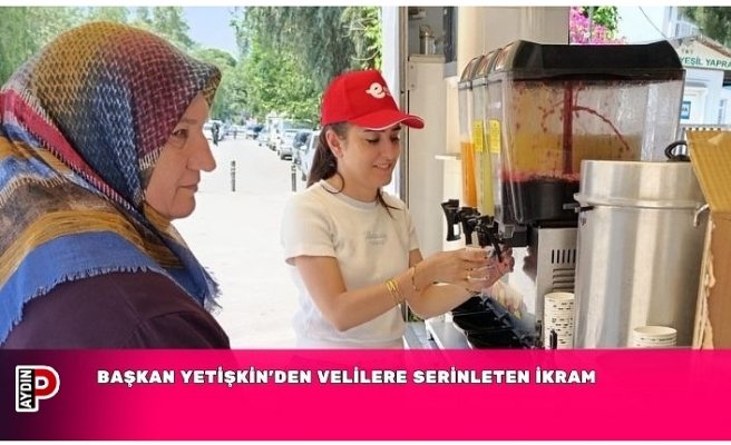 BAŞKAN YETİŞKİN’DEN VELİLERE SERİNLETEN İKRAM