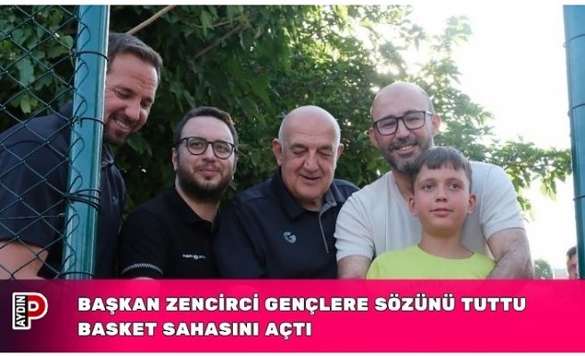 BAŞKAN ZENCİRCİ GENÇLERE SÖZÜNÜ TUTTU BASKET SAHASINI AÇTI