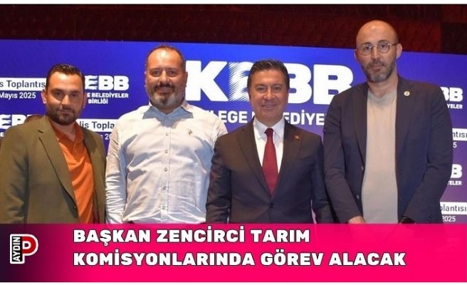 BAŞKAN ZENCİRCİ TARIM KOMİSYONLARINDA GÖREV ALACAK