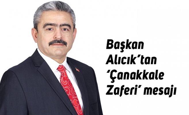 Başkan Alıcık’tan ‘Çanakkale Zaferi’ mesajı