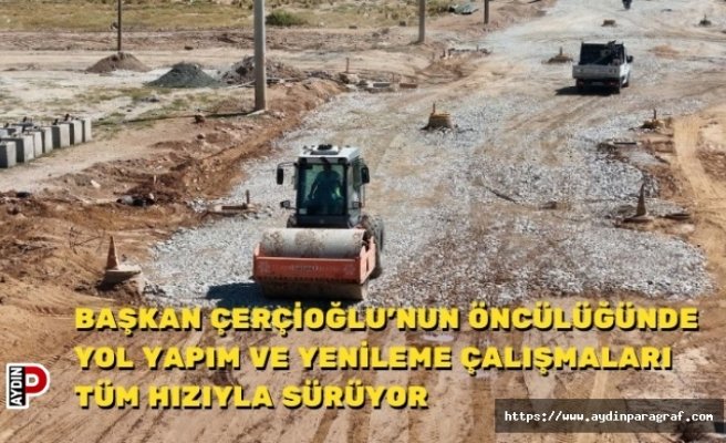 BAŞKAN ÇERÇİOĞLU’NUN ÖNCÜLÜĞÜNDE YOL YAPIM VE YENİLEME ÇALIŞMALARI TÜM HIZIYLA SÜRÜYOR