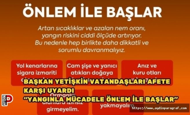BAŞKAN YETİŞKİN VATANDAŞLARI AFETE KARŞI UYARDI “YANGINLA MÜCADELE ÖNLEM İLE BAŞLAR”